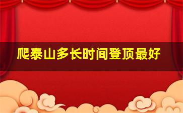 爬泰山多长时间登顶最好