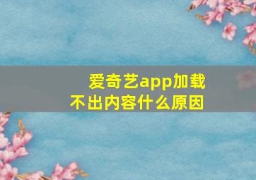 爱奇艺app加载不出内容什么原因