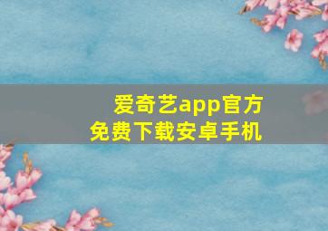 爱奇艺app官方免费下载安卓手机