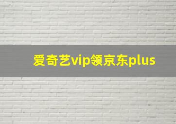 爱奇艺vip领京东plus