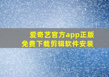 爱奇艺官方app正版免费下载剪辑软件安装