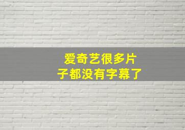 爱奇艺很多片子都没有字幕了