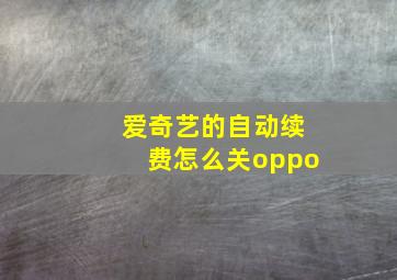 爱奇艺的自动续费怎么关oppo