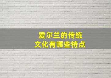 爱尔兰的传统文化有哪些特点