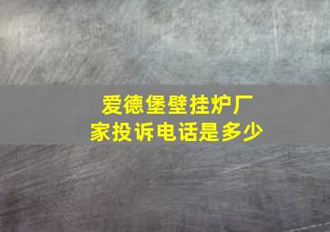 爱德堡壁挂炉厂家投诉电话是多少