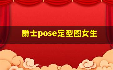 爵士pose定型图女生