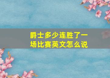 爵士多少连胜了一场比赛英文怎么说