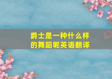 爵士是一种什么样的舞蹈呢英语翻译