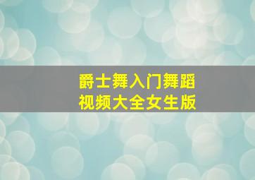 爵士舞入门舞蹈视频大全女生版