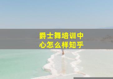 爵士舞培训中心怎么样知乎