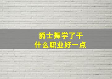 爵士舞学了干什么职业好一点