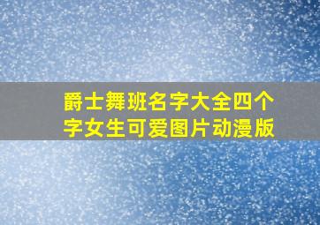 爵士舞班名字大全四个字女生可爱图片动漫版