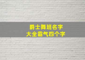 爵士舞班名字大全霸气四个字