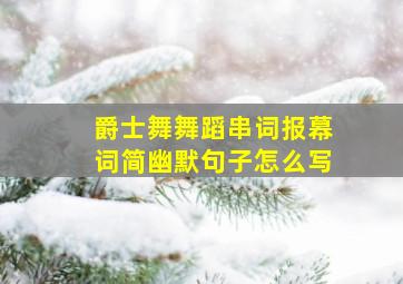 爵士舞舞蹈串词报幕词简幽默句子怎么写