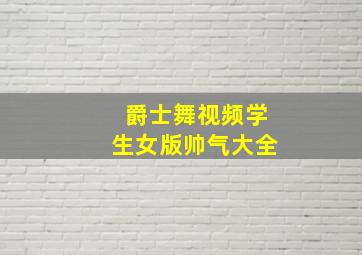 爵士舞视频学生女版帅气大全