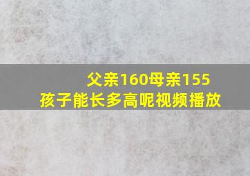 父亲160母亲155孩子能长多高呢视频播放