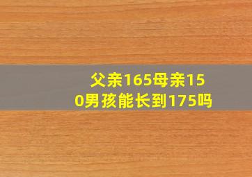 父亲165母亲150男孩能长到175吗