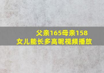 父亲165母亲158女儿能长多高呢视频播放