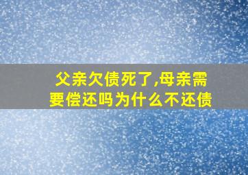 父亲欠债死了,母亲需要偿还吗为什么不还债