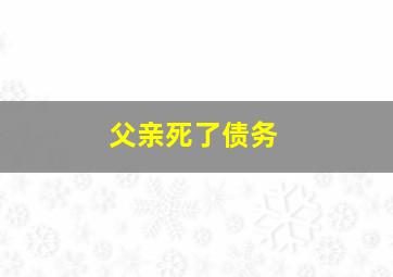 父亲死了债务