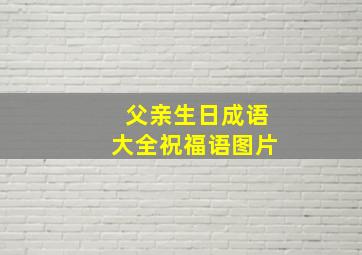 父亲生日成语大全祝福语图片