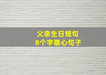 父亲生日短句8个字暖心句子