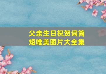 父亲生日祝贺词简短唯美图片大全集