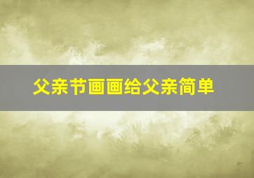 父亲节画画给父亲简单