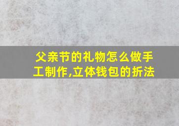 父亲节的礼物怎么做手工制作,立体钱包的折法