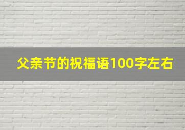 父亲节的祝福语100字左右