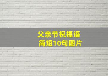 父亲节祝福语简短10句图片