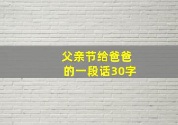 父亲节给爸爸的一段话30字