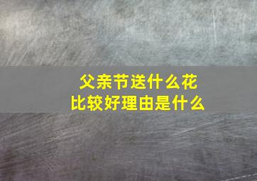 父亲节送什么花比较好理由是什么