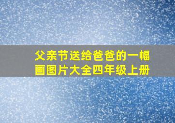 父亲节送给爸爸的一幅画图片大全四年级上册