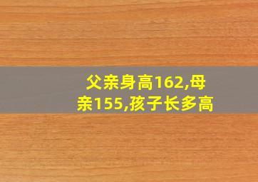 父亲身高162,母亲155,孩子长多高