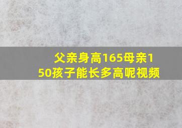 父亲身高165母亲150孩子能长多高呢视频