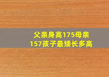 父亲身高175母亲157孩子最矮长多高