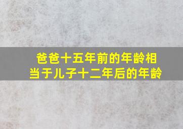 爸爸十五年前的年龄相当于儿子十二年后的年龄