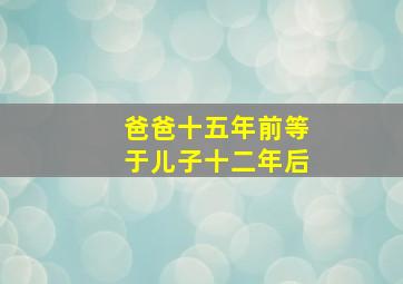 爸爸十五年前等于儿子十二年后