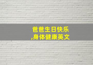 爸爸生日快乐,身体健康英文