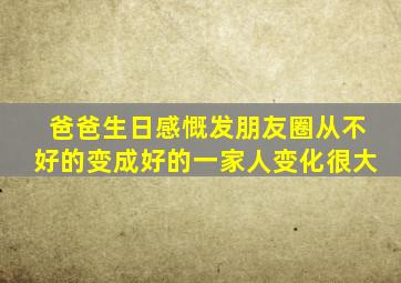 爸爸生日感慨发朋友圈从不好的变成好的一家人变化很大