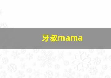 牙叔mama