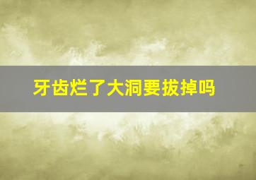 牙齿烂了大洞要拔掉吗