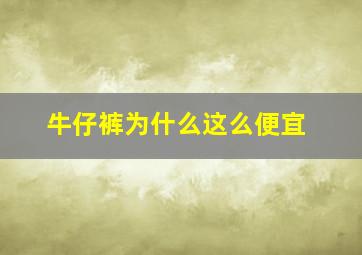 牛仔裤为什么这么便宜