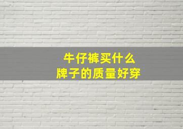 牛仔裤买什么牌子的质量好穿