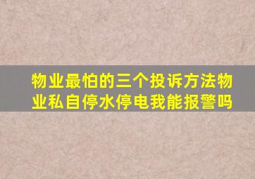 物业最怕的三个投诉方法物业私自停水停电我能报警吗