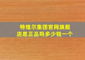 特维尔集团官网旗舰店是正品吗多少钱一个