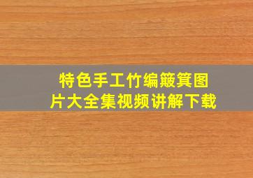 特色手工竹编簸箕图片大全集视频讲解下载