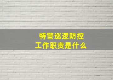 特警巡逻防控工作职责是什么