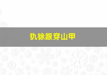 犰狳跟穿山甲